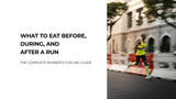 What to Eat Before, During & After a Run